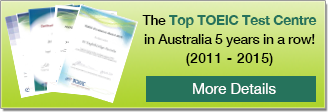The Top TOEIC Test Centre in Australia!(Awarded for 2011 2012 2013 and 2014)